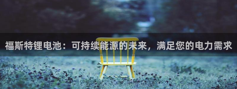 尊龙d88皆选ag发财网：福斯特锂电池：
